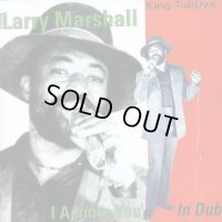 KING TUBBY meet LARRY MARSHALL-I ADMIRE YOU IN DUB