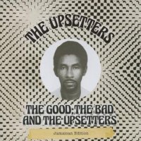THE UPSETTERS-THE GOOD THE BAD AND THE UPSETTERS