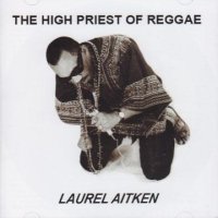 LAUREL AITKEN - THE HIGH PRIEST OF REGGAE 